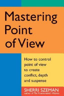 mastering point of view. how to control point of view to create conflict, depth and suspense (pb)