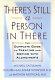 there's still a person in there. the complete guide to treating and coping with alzheiner's
