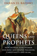 queens and prophets: how arabian nobleman and women shaped paganism, judaism,christianity and islam