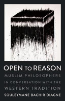 open to reason: muslim philosophers in conversation with the western tradition