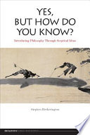 yes, but how do you know?. introducing philosophy through sceptical ideas (softcover]