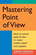mastering point of view. how to.control point of view to create conflict, depth and suspense (pb]]