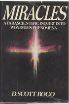 Miracles, a parascientific inquiry into wondrous phenomena