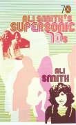ali smith's supersonic 70s
