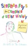 Stephen Fry's imcomplete & utter history of
classical music

