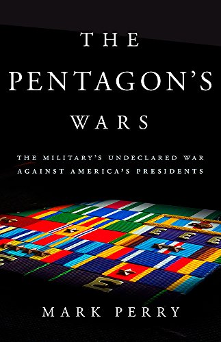 the pentagon's wars: the military's undeclared war against america's presidents