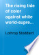 The rising tide of color against white
world-supremacy
