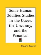 Some Human Oddities Studies in the Queer, the
Uncanny, and the Fanatical
