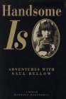 Handsome is. A Adventures with Saul Bellow. A
Memoir 
